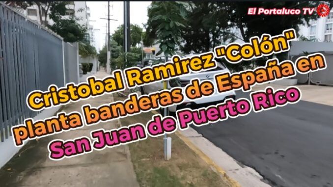 Banderas españolas jalonan las calles de San Juan de Puerto Rico gracias a Cristobal Ramirez